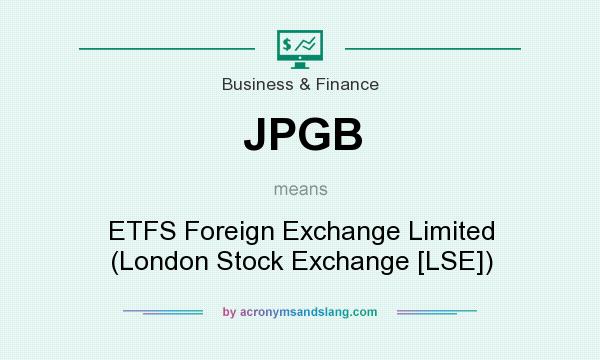 What does JPGB mean? It stands for ETFS Foreign Exchange Limited (London Stock Exchange [LSE])