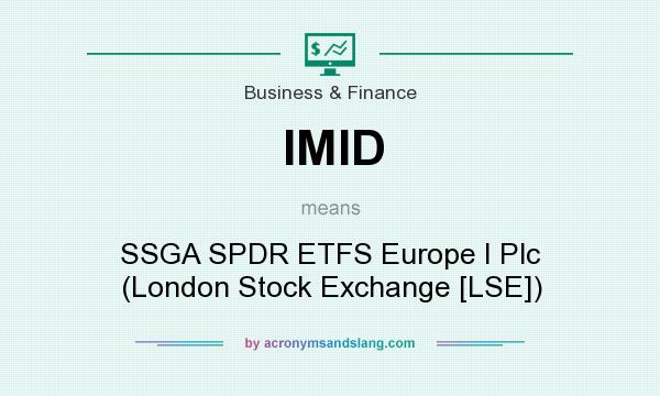What does IMID mean? It stands for SSGA SPDR ETFS Europe I Plc (London Stock Exchange [LSE])