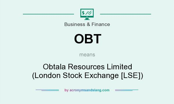 What does OBT mean? It stands for Obtala Resources Limited (London Stock Exchange [LSE])