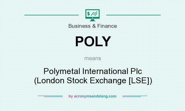 What does POLY mean? It stands for Polymetal International Plc (London Stock Exchange [LSE])