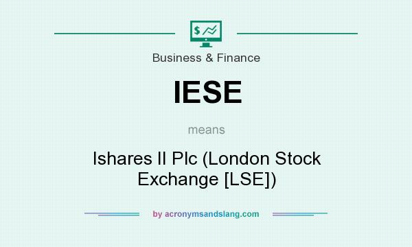 What does IESE mean? It stands for Ishares II Plc (London Stock Exchange [LSE])