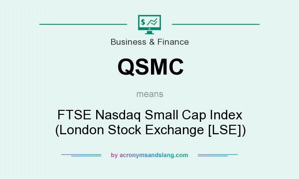 What does QSMC mean? It stands for FTSE Nasdaq Small Cap Index (London Stock Exchange [LSE])