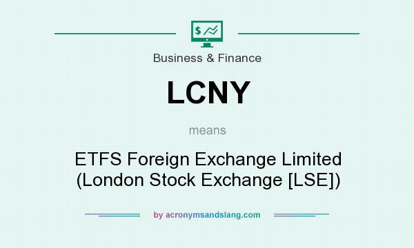 What does LCNY mean? It stands for ETFS Foreign Exchange Limited (London Stock Exchange [LSE])