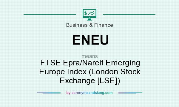 What does ENEU mean? It stands for FTSE Epra/Nareit Emerging Europe Index (London Stock Exchange [LSE])