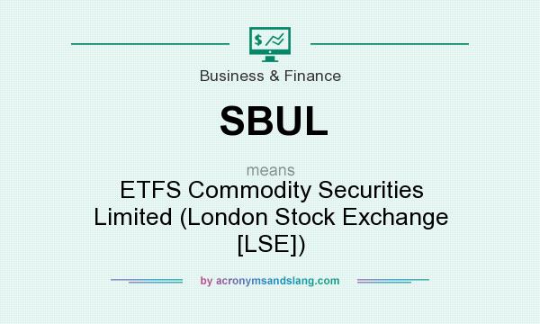What does SBUL mean? It stands for ETFS Commodity Securities Limited (London Stock Exchange [LSE])
