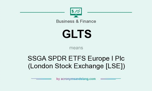 What does GLTS mean? It stands for SSGA SPDR ETFS Europe I Plc (London Stock Exchange [LSE])