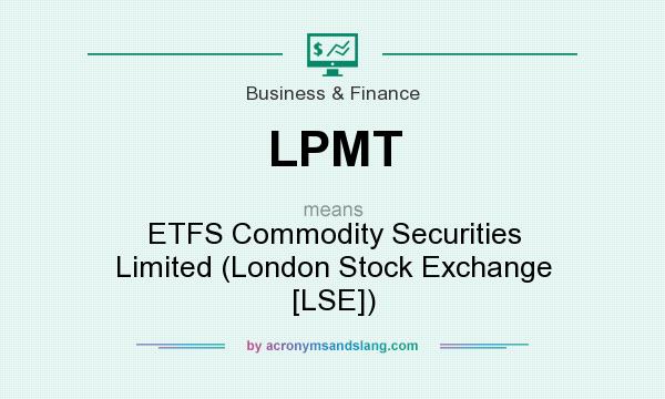 What does LPMT mean? It stands for ETFS Commodity Securities Limited (London Stock Exchange [LSE])
