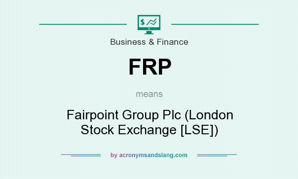 What does FRP mean? It stands for Fairpoint Group Plc (London Stock Exchange [LSE])
