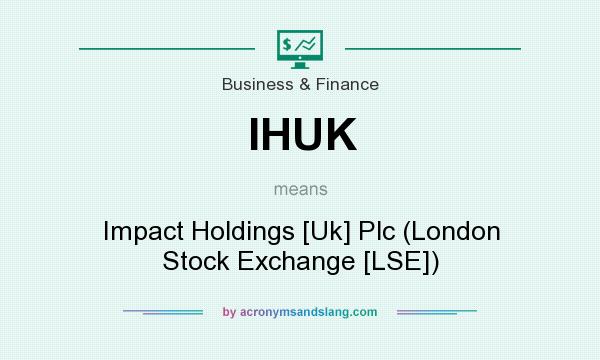 What does IHUK mean? It stands for Impact Holdings [Uk] Plc (London Stock Exchange [LSE])