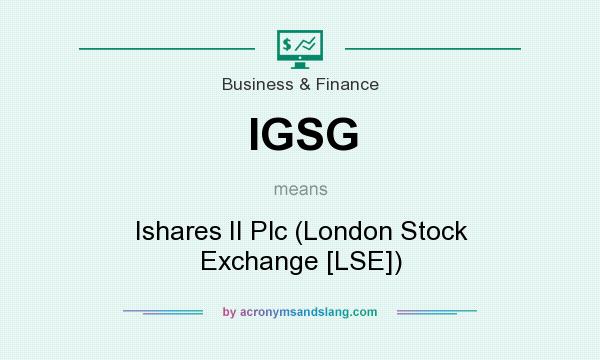 What does IGSG mean? It stands for Ishares II Plc (London Stock Exchange [LSE])