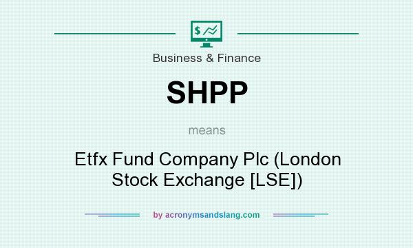 What does SHPP mean? It stands for Etfx Fund Company Plc (London Stock Exchange [LSE])