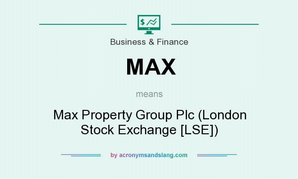 What does MAX mean? It stands for Max Property Group Plc (London Stock Exchange [LSE])