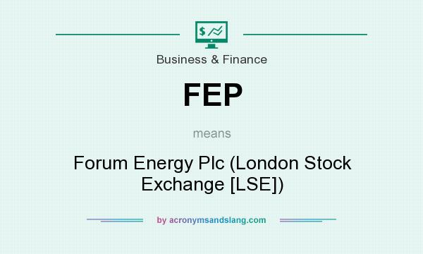 What does FEP mean? It stands for Forum Energy Plc (London Stock Exchange [LSE])