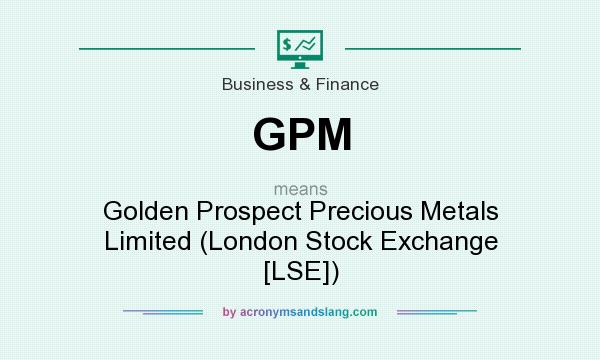 What does GPM mean? It stands for Golden Prospect Precious Metals Limited (London Stock Exchange [LSE])