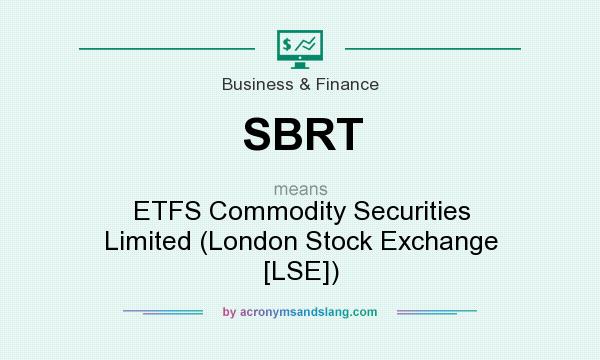What does SBRT mean? It stands for ETFS Commodity Securities Limited (London Stock Exchange [LSE])