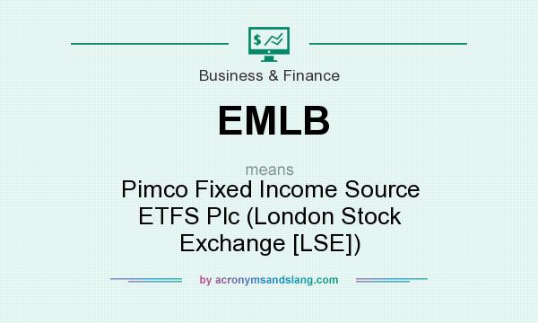 What does EMLB mean? It stands for Pimco Fixed Income Source ETFS Plc (London Stock Exchange [LSE])