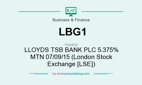 What does LBG1 mean? It stands for LLOYDS TSB BANK PLC 5.375% MTN 07/09/15 (London Stock Exchange [LSE])