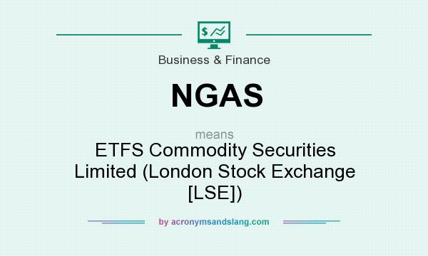 What does NGAS mean? It stands for ETFS Commodity Securities Limited (London Stock Exchange [LSE])