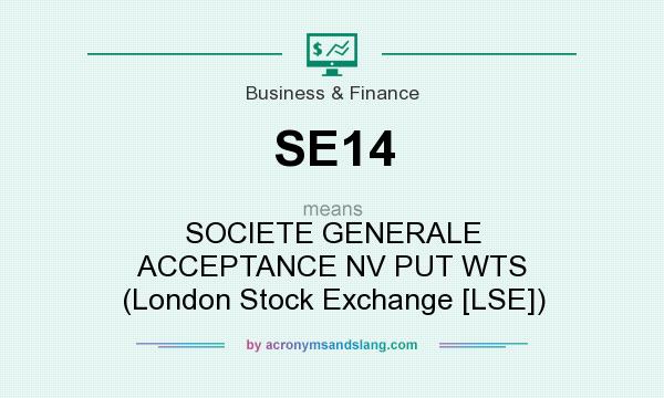 What does SE14 mean? It stands for SOCIETE GENERALE ACCEPTANCE NV PUT WTS (London Stock Exchange [LSE])