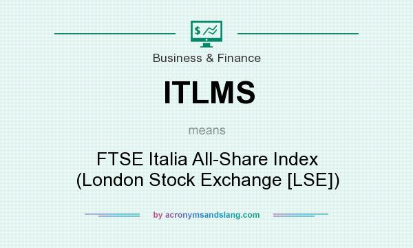 What does ITLMS mean? It stands for FTSE Italia All-Share Index (London Stock Exchange [LSE])
