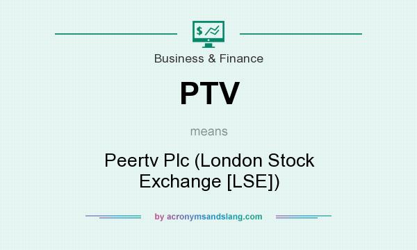 What does PTV mean? It stands for Peertv Plc (London Stock Exchange [LSE])