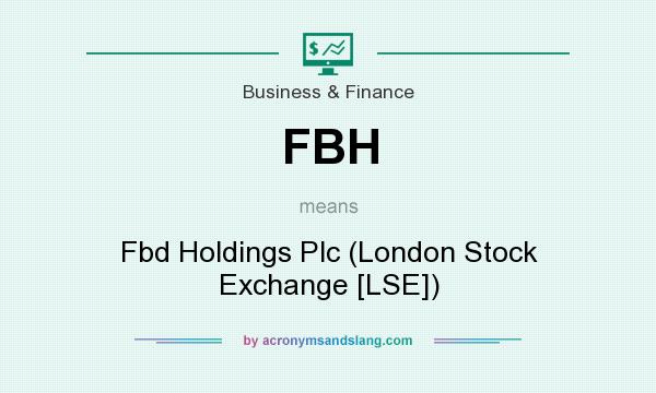 What does FBH mean? It stands for Fbd Holdings Plc (London Stock Exchange [LSE])