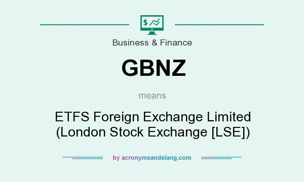What does GBNZ mean? It stands for ETFS Foreign Exchange Limited (London Stock Exchange [LSE])
