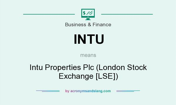 What does INTU mean? It stands for Intu Properties Plc (London Stock Exchange [LSE])