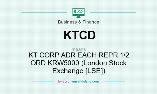 What does KTCD mean? It stands for KT CORP ADR EACH REPR 1/2 ORD KRW5000 (London Stock Exchange [LSE])