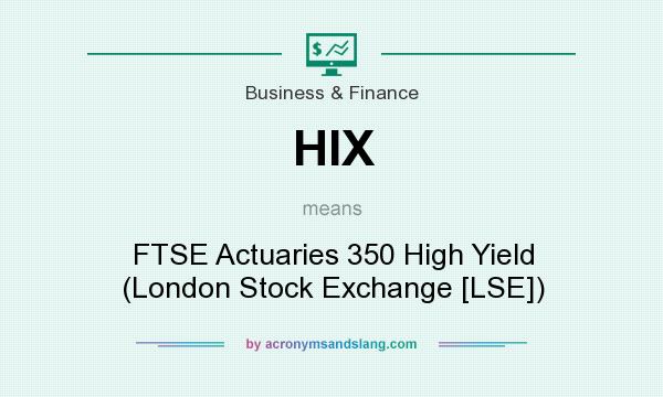 What does HIX mean? It stands for FTSE Actuaries 350 High Yield (London Stock Exchange [LSE])