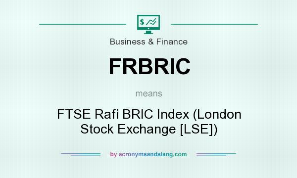 What does FRBRIC mean? It stands for FTSE Rafi BRIC Index (London Stock Exchange [LSE])