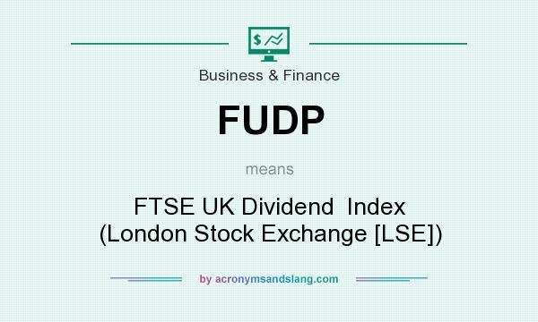 What does FUDP mean? It stands for FTSE UK Dividend  Index (London Stock Exchange [LSE])