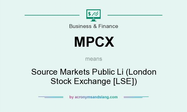 What does MPCX mean? It stands for Source Markets Public Li (London Stock Exchange [LSE])