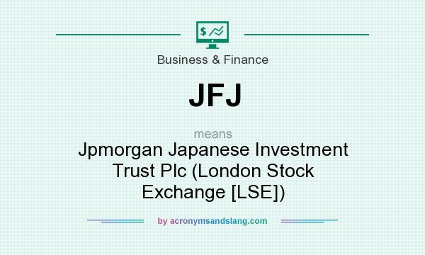 What does JFJ mean? It stands for Jpmorgan Japanese Investment Trust Plc (London Stock Exchange [LSE])