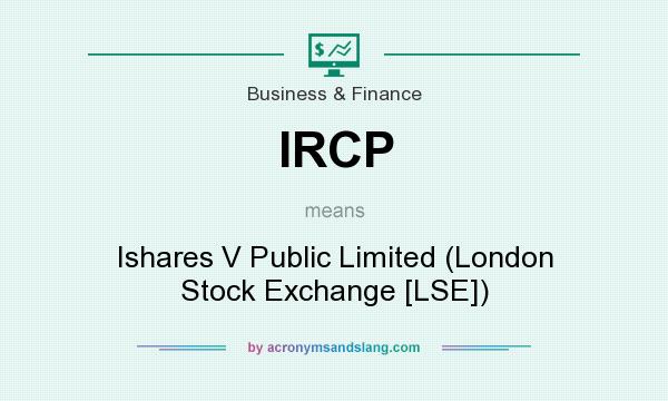 What does IRCP mean? It stands for Ishares V Public Limited (London Stock Exchange [LSE])