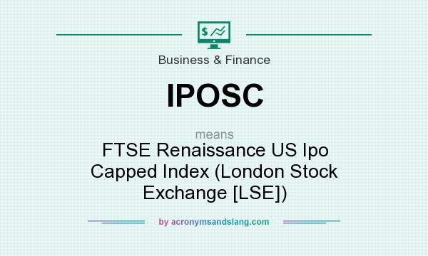 What does IPOSC mean? It stands for FTSE Renaissance US Ipo Capped Index (London Stock Exchange [LSE])
