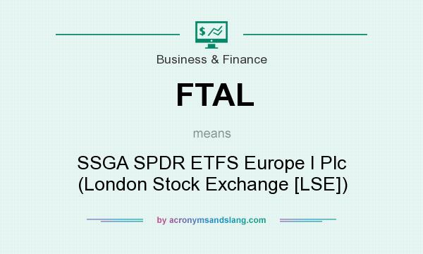 What does FTAL mean? It stands for SSGA SPDR ETFS Europe I Plc (London Stock Exchange [LSE])