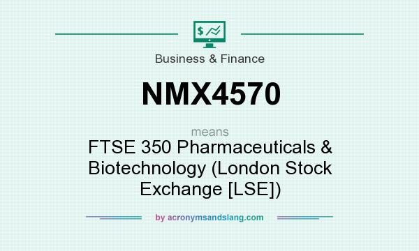 What does NMX4570 mean? It stands for FTSE 350 Pharmaceuticals & Biotechnology (London Stock Exchange [LSE])