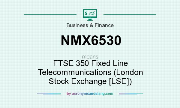 What does NMX6530 mean? It stands for FTSE 350 Fixed Line Telecommunications (London Stock Exchange [LSE])