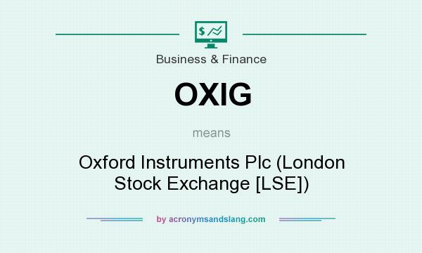 What does OXIG mean? It stands for Oxford Instruments Plc (London Stock Exchange [LSE])
