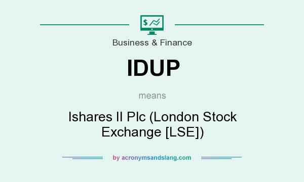What does IDUP mean? It stands for Ishares II Plc (London Stock Exchange [LSE])