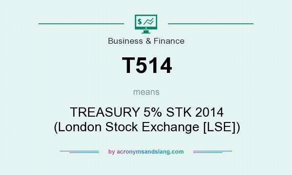 What does T514 mean? It stands for TREASURY 5% STK 2014 (London Stock Exchange [LSE])