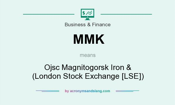 What does MMK mean? It stands for Ojsc Magnitogorsk Iron & (London Stock Exchange [LSE])