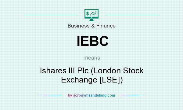 What does IEBC mean? It stands for Ishares III Plc (London Stock Exchange [LSE])