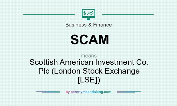 What does SCAM mean? It stands for Scottish American Investment Co. Plc (London Stock Exchange [LSE])