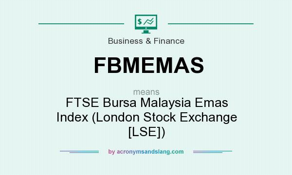 What does FBMEMAS mean? It stands for FTSE Bursa Malaysia Emas Index (London Stock Exchange [LSE])