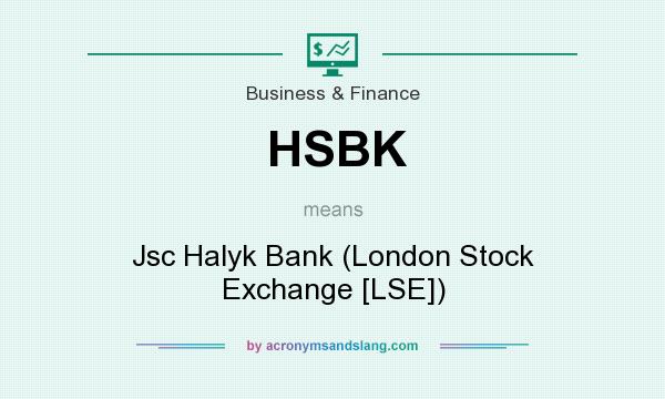 What does HSBK mean? It stands for Jsc Halyk Bank (London Stock Exchange [LSE])