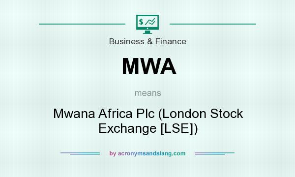 What does MWA mean? It stands for Mwana Africa Plc (London Stock Exchange [LSE])