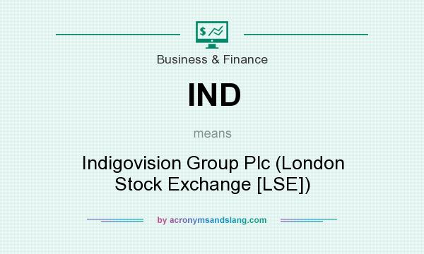 What does IND mean? It stands for Indigovision Group Plc (London Stock Exchange [LSE])