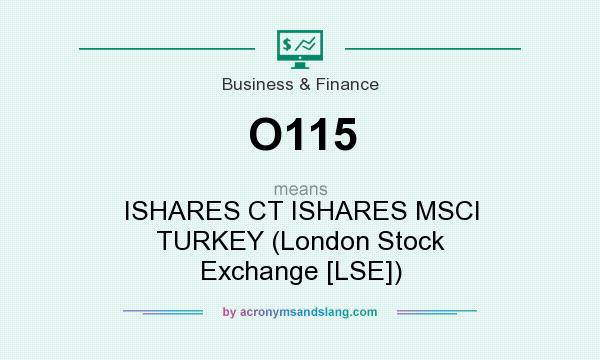 What does O115 mean? It stands for ISHARES CT ISHARES MSCI TURKEY (London Stock Exchange [LSE])